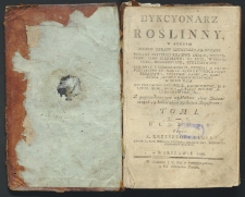 Dykcyonarz roslinny, w którym podług układu Linneusza są opisane rosliny nietylko kraiowe dzikie, pozyteczne albo szkodliwe: na roli, w ogrodach, oranżeryach, utrzymywane: ale oraz y cudzoziemskie, ktoreby w kraju pożyteczne być mogły: albo z ktorych mamy lekarstwa, korzenie, farby i t.d. albo ktore jakowa nadzwyczaynosc w sobie maią: ich zdatności lekarskie, ekonomiczne, dla ludzi, koni, bydła, owiec, pszczoł i t.d. utrzymywanie, i t.d. z poprzedzaiącym wykładem słów botanicznych i kilkokrotnym na końcu rejestrem. T. 1, A-E / ułożony przez X. Krzysztofa Kluka.