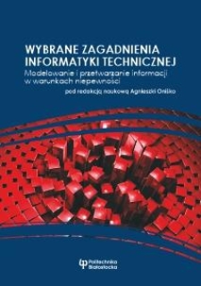 Wybrane zagadnienia informatyki technicznej. Modelowanie i przetwarzanie informacji w warunkach niepewności