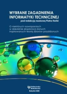 Wybrane zagadnienia informatyki technicznej. O niektórych rozwiązaniach w dziedzinie eksploracji danych inspirowanych teorią zbiorów przybliżonych