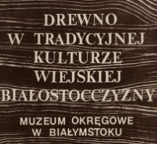 Drewno w tradycyjnej kulturze wiejskiej Białostocczyzny