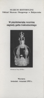 W pięćdziesiątą rocznicę zagłady getta białostockiego : wystawa kwiecień-wrzesień 1993.