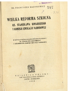 Wielka reforma szkolna ks. Stanisława Konarskiego i Komisji Edukacji Narodowej : w setną [!] pięćdziesiątą rocznicę zgonu ks. Stanisława Konarskiego i ustanowienia Komisji Edukacji Narodowej