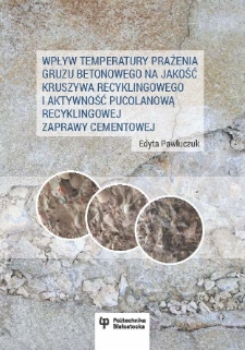 Wpływ temperatury prażenia gruzu betonowego na jakość kruszywa recyklingowego i aktywność pucolanową recyklingowej zaprawy cementowej