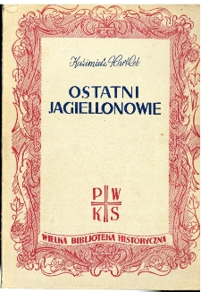 Ostatni Jagiellonowie : sylwety monarchów i ludzi, ocena wydarzeń