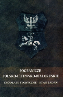 Pogranicze polsko-litewsko-białoruskie : źr&oacute;dła historyczne, stan badań : materiały z konferencji