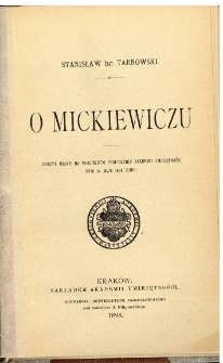 O Mickiewiczu : odczyt miany na publicznem posiedzeniu Akademii Umiejętności dnia 14 maja 1898 roku