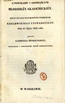 O powołaniu i obowiązkach młodzieży akademickiey : rzecz czytana na publicznem posiedzeniu Królewskiego Uniwersytetu dnia 15 lipca 1826 roku
