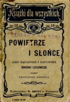 Powietrze i słońce jako najlepsze i najtańsze środki lecznicze : zarys popularny o kąpielach powietrznych i świetlnych według dr-a R. Lamsdorffa, G. Martina, G. Dittricha i Ks. S. Kneipa