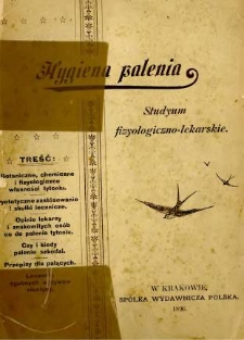 Hygiena palenia : tytoń (Nicotiana tabacum) ze względu na jego botaniczne, chemiczne i lekarskie własności i działanie : studyum fizyologiczno-lekarskie