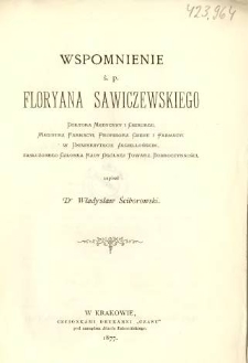 Wspomnienie ś. p. Floryana Sawiczewskiego : Doktora Medycyny i Chirurgii, Magistra Farmacyi, Profesora Chemii i Farmacyi w Uniwersytecie Jagiellońskim, zasłużonego Członka Rady Og&oacute;lnej Towarzystwa Dobroczynności