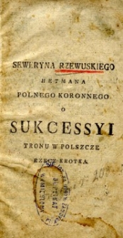 Seweryna Rzewuskiego hetmana polnego koronnego O Sukcesyi tronu w Polszcze rzecz krotka