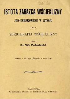 Istota zarazka wścieklizny : jego umiejscowienie w ustroju oraz seroterapia wścieklizny