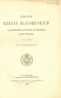 Zbiór rzeczy białoruskich : (z gminy Wiszniewskiej, parafii Żodziskiej, pow. Święciańskiego, gubernii Wileńskiej)
