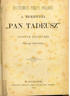 Arcydzieło poezyi polskiej : A. Mickiewicza "Pan Tadeusz" : studyum krytyczne