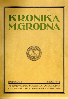 Kronika m. Grodna : kwartalnik ilustrowany poświęcony działalności samorządu oraz poszczególnym dzielnicom miasta i jego historji 1928, R.1 z.1