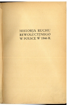 Historja ruchu rewolucyjnego w Polsce w 1846 r. z 3 mapami, 1 facsimile autografu i 10 portretami