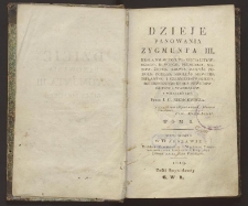 Dzieje panowania Zygmunta III, Króla Polskiego, W-go Xięcia Litewskiego, Ruskiego, Pruskiego, Mazow: Żmudz: Kijows: Wołyńs: Podols: Podlas: Smoleńs: Siewiers: Inflantsk: i Czerniechowskiego, Dziedzicznego Króla Szwedów, Gotów i Wandalów. T. 1
