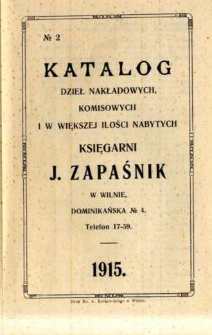Katalog No 2 dzieł nakładowych, komisowych i w większej ilości nabytych księgarni J. Zapaśnik w Wilnie [...]